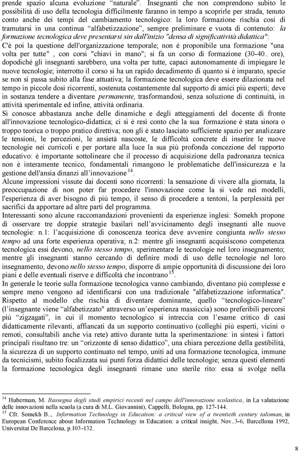 formazione rischia così di tramutarsi in una continua alfabetizzazione, sempre preliminare e vuota di contenuto: la formazione tecnologica deve presentarsi sin dall'inizio "densa di significatività