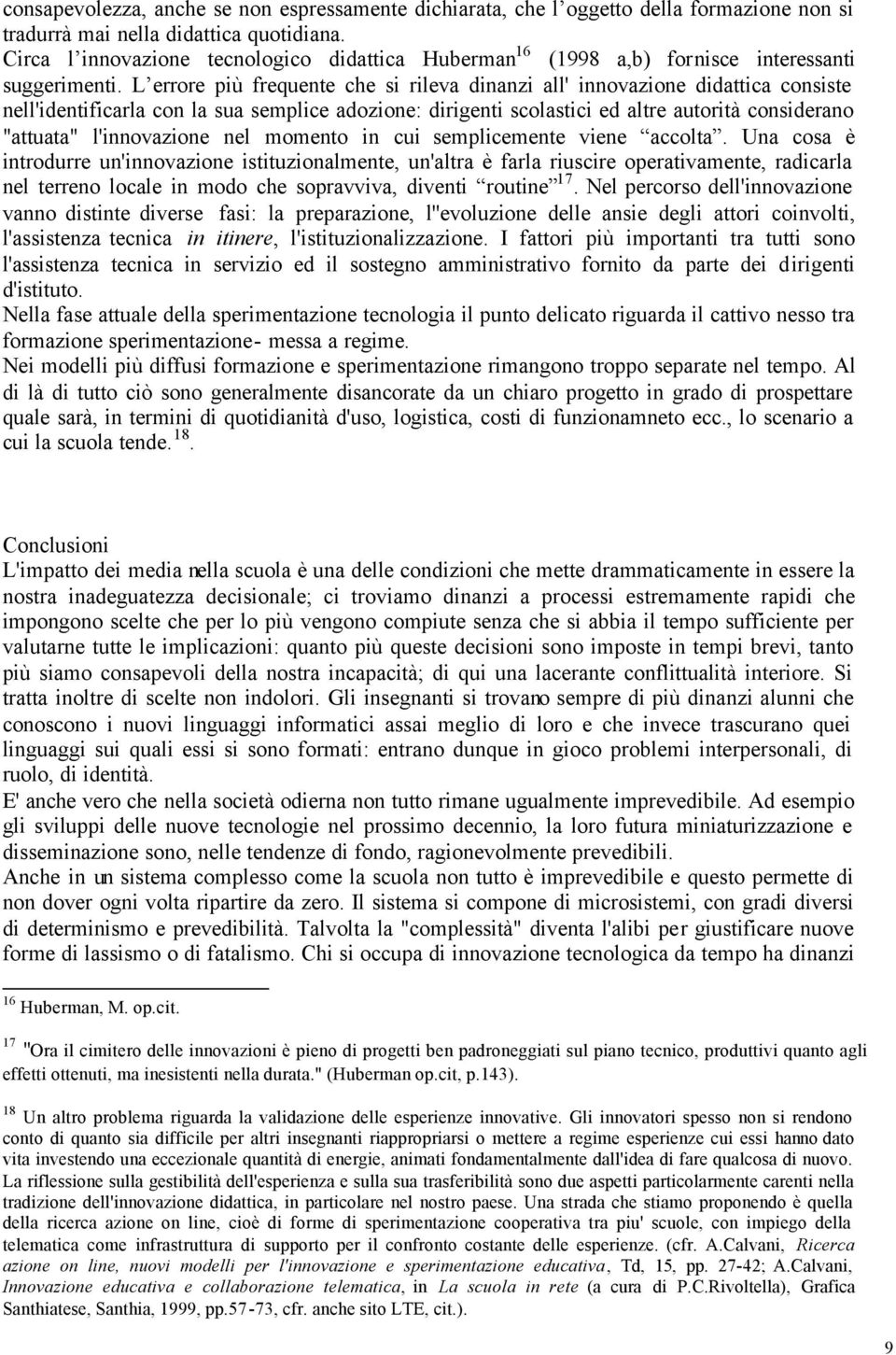 L errore più frequente che si rileva dinanzi all' innovazione didattica consiste nell'identificarla con la sua semplice adozione: dirigenti scolastici ed altre autorità considerano "attuata"