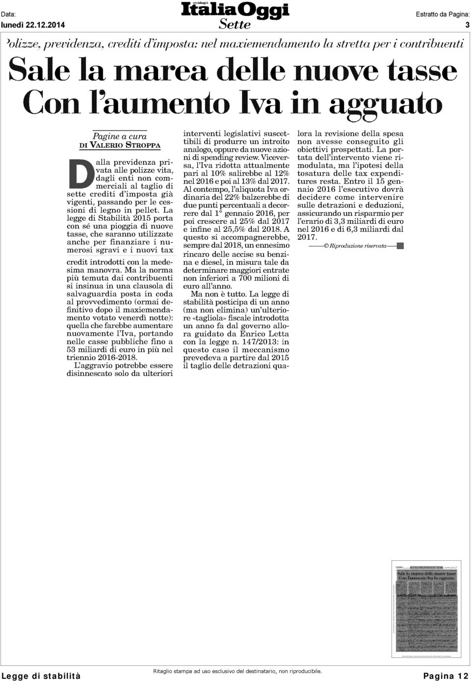 La legge di Stabilità 2015 porta con sé una pioggia di nuove tasse, che saranno utilizzate anche per finanziare i numerosi sgravi e i nuovi tax credit introdotti con la medesima manovra.