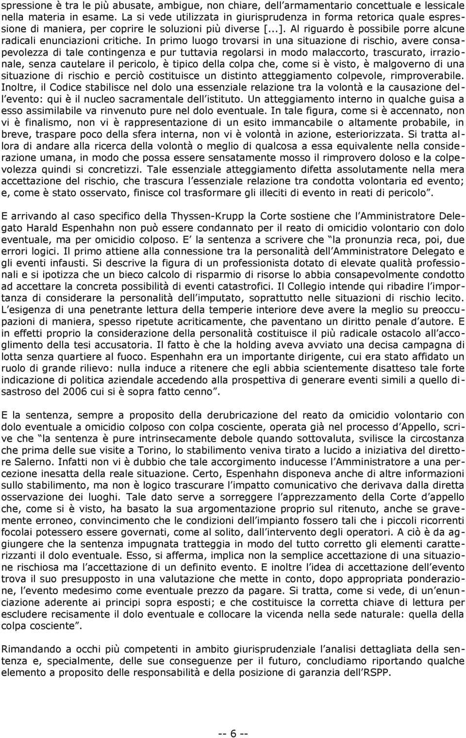 In primo luogo trovarsi in una situazione di rischio, avere consapevolezza di tale contingenza e pur tuttavia regolarsi in modo malaccorto, trascurato, irrazionale, senza cautelare il pericolo, è