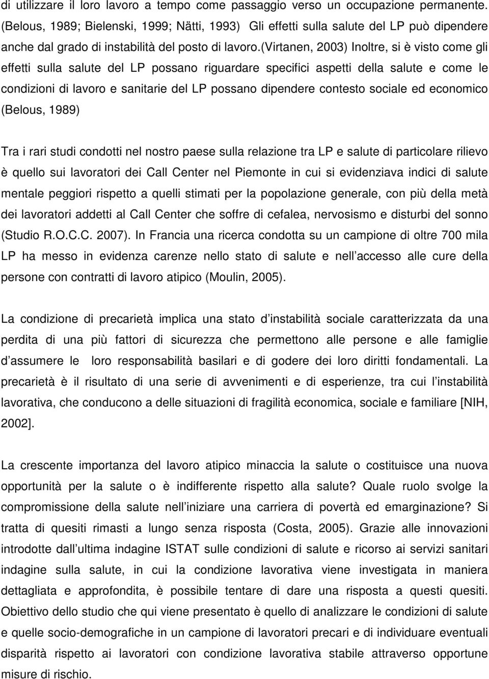 (virtanen, 2003) Inoltre, si è visto come gli effetti sulla salute del LP possano riguardare specifici aspetti della salute e come le condizioni di lavoro e sanitarie del LP possano dipendere