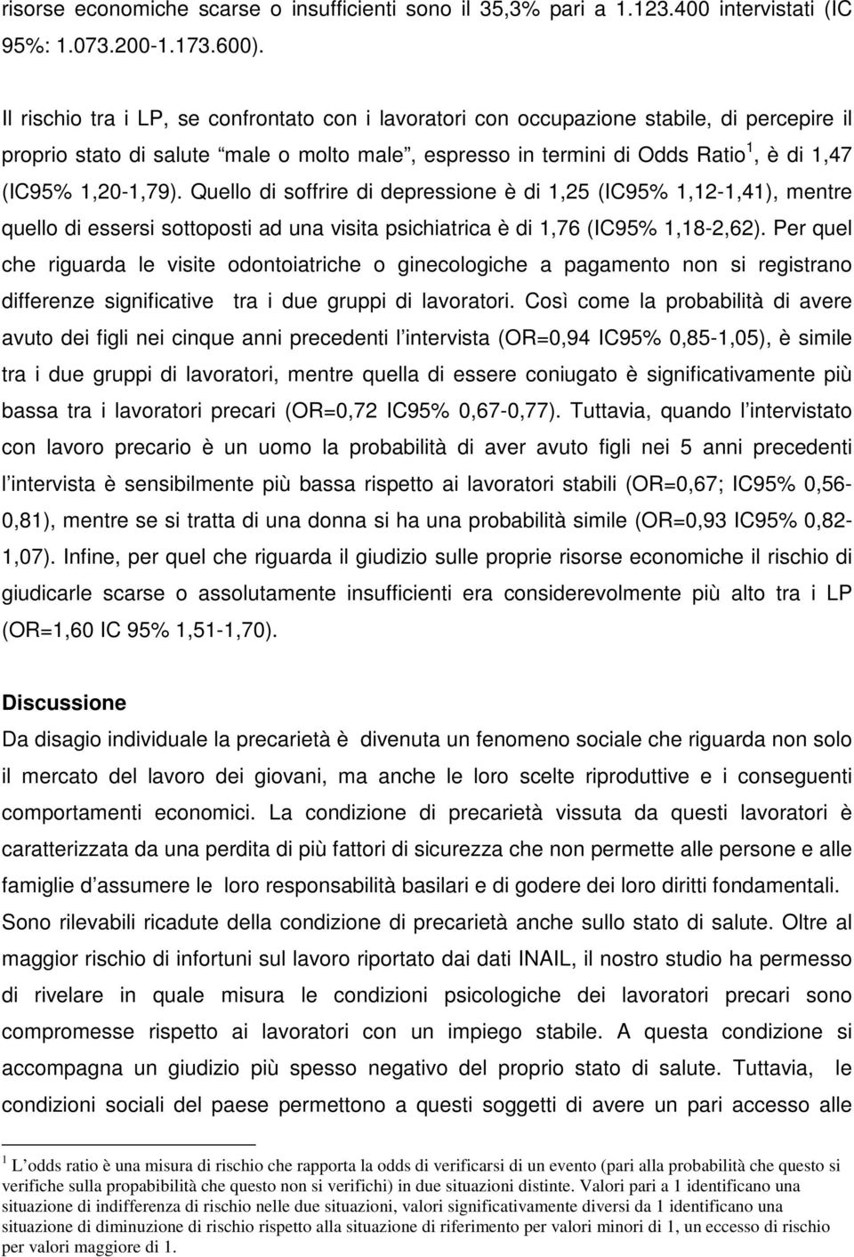 1,20-1,79). Quello di soffrire di depressione è di 1,25 (IC95% 1,12-1,41), mentre quello di essersi sottoposti ad una visita psichiatrica è di 1,76 (IC95% 1,18-2,62).