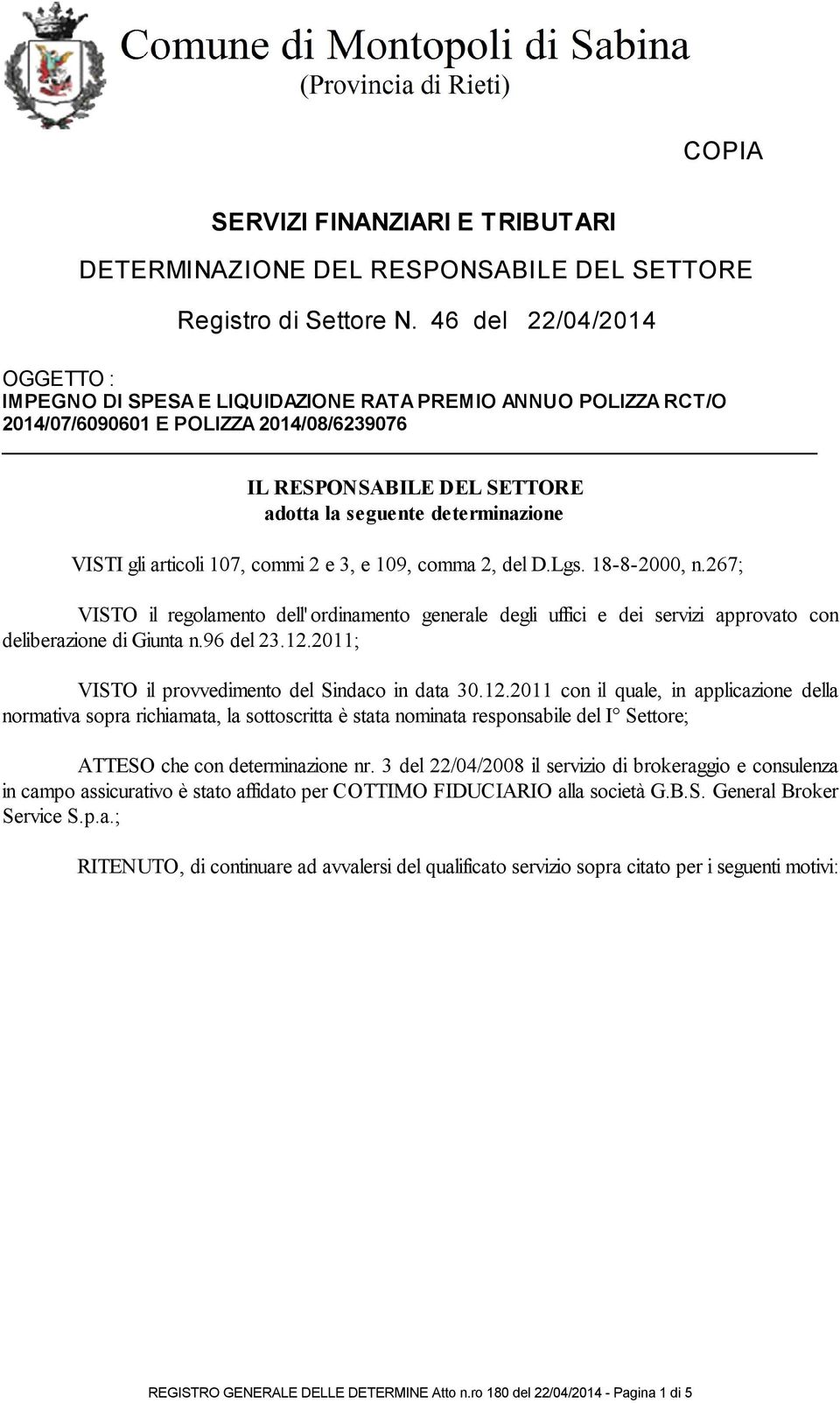 VISTI gli articoli 107, commi 2 e 3, e 109, comma 2, del D.Lgs. 18-8-2000, n.267; VISTO il regolamento dell' ordinamento generale degli uffici e dei servizi approvato con deliberazione di Giunta n.