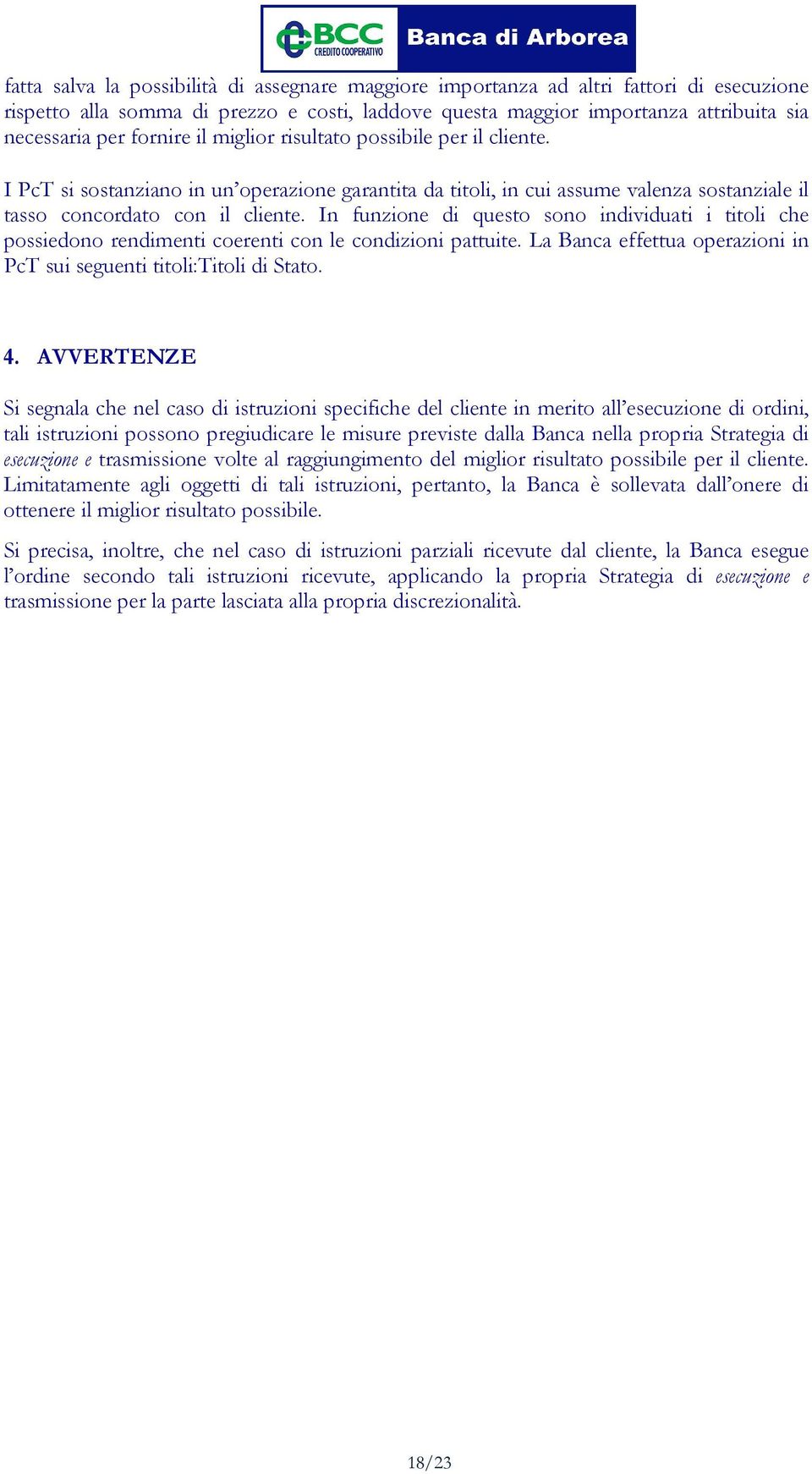 In funzione di questo sono individuati i titoli che possiedono rendimenti coerenti con le condizioni pattuite. La Banca effettua operazioni in PcT sui seguenti titoli:titoli di Stato. 4.