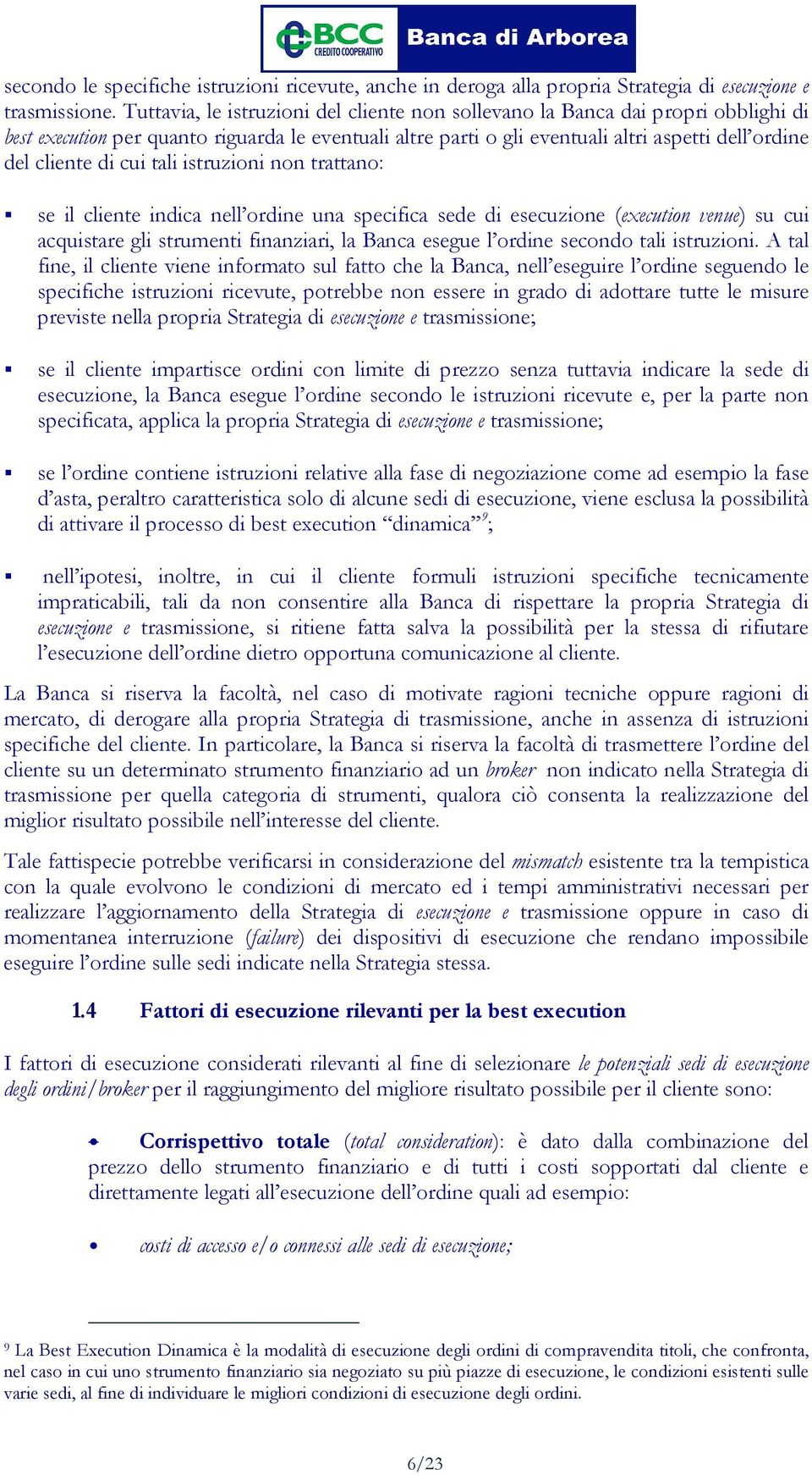 cui tali istruzioni non trattano: se il cliente indica nell ordine una specifica sede di esecuzione (execution venue) su cui acquistare gli strumenti finanziari, la Banca esegue l ordine secondo tali