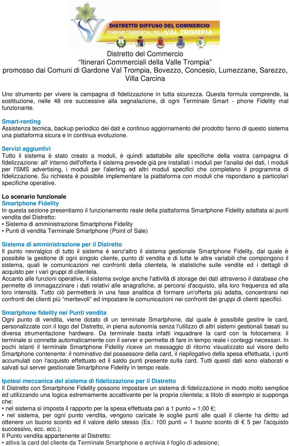 Smart-renting Assistenza tecnica, backup periodico dei dati e continuo aggiornamento del prodotto fanno di questo sistema una piattaforma sicura e in continua evoluzione.