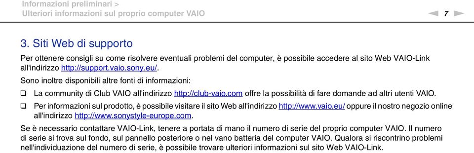 Sono inoltre disponibili altre fonti di informazioni: La community di Club VAIO all'indirizzo http://club-vaio.com offre la possibilità di fare domande ad altri utenti VAIO.