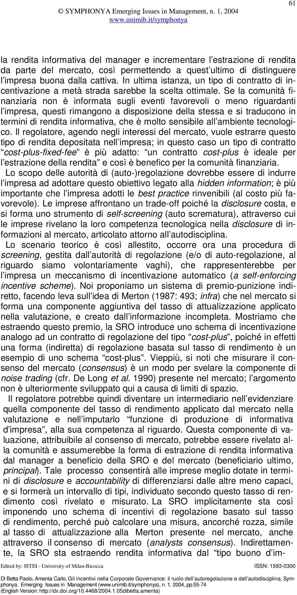 Se la comunità finanziaria non è informata sugli eventi favorevoli o meno riguardanti l impresa, questi rimangono a disposizione della stessa e si traducono in termini di rendita informativa, che è