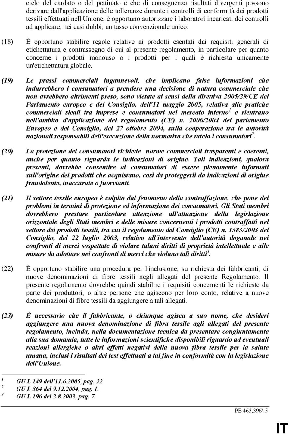 (18) È opportuno stabilire regole relative ai prodotti esentati dai requisiti generali di etichettatura e contrassegno di cui al presente regolamento, in particolare per quanto concerne i prodotti