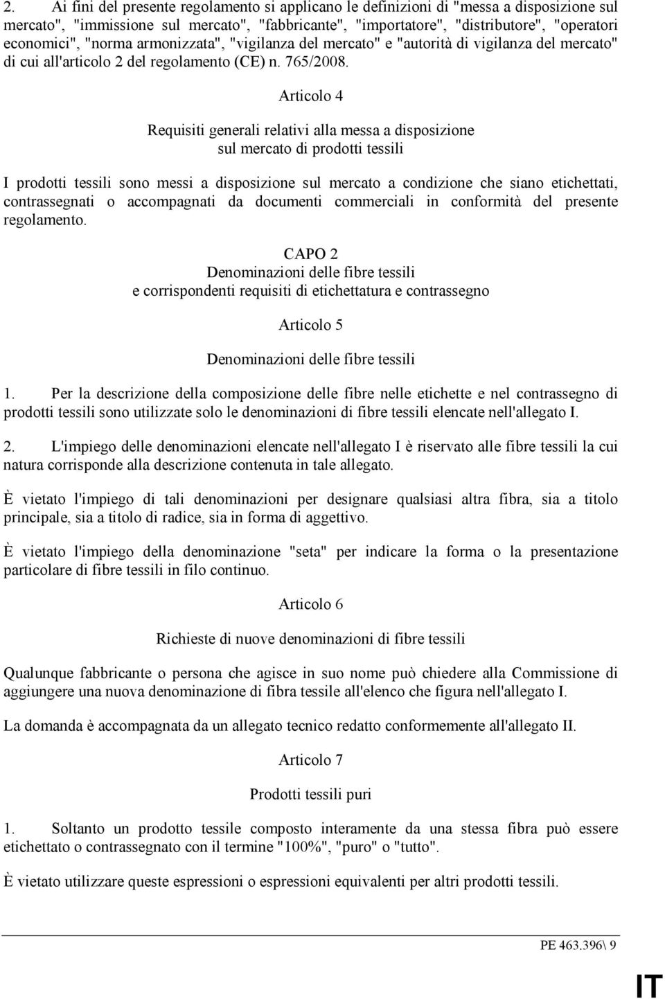 Articolo 4 Requisiti generali relativi alla messa a disposizione sul mercato di prodotti tessili I prodotti tessili sono messi a disposizione sul mercato a condizione che siano etichettati,