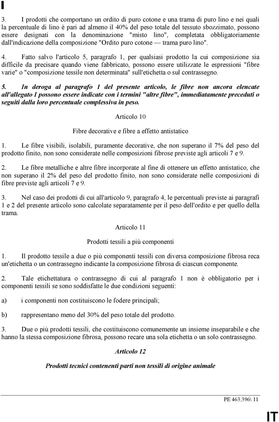 Fatto salvo l'articolo 5, paragrafo 1, per qualsiasi prodotto la cui composizione sia difficile da precisare quando viene fabbricato, possono essere utilizzate le espressioni "fibre varie" o