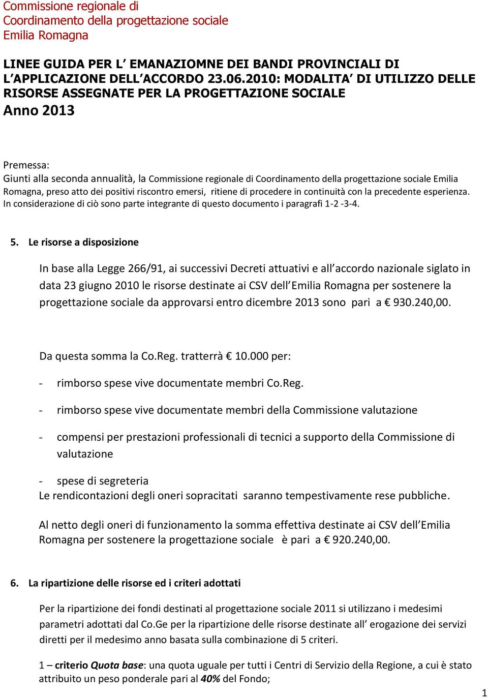 sociale Emilia Romagna, preso atto dei positivi riscontro emersi, ritiene di procedere in continuità con la precedente esperienza.