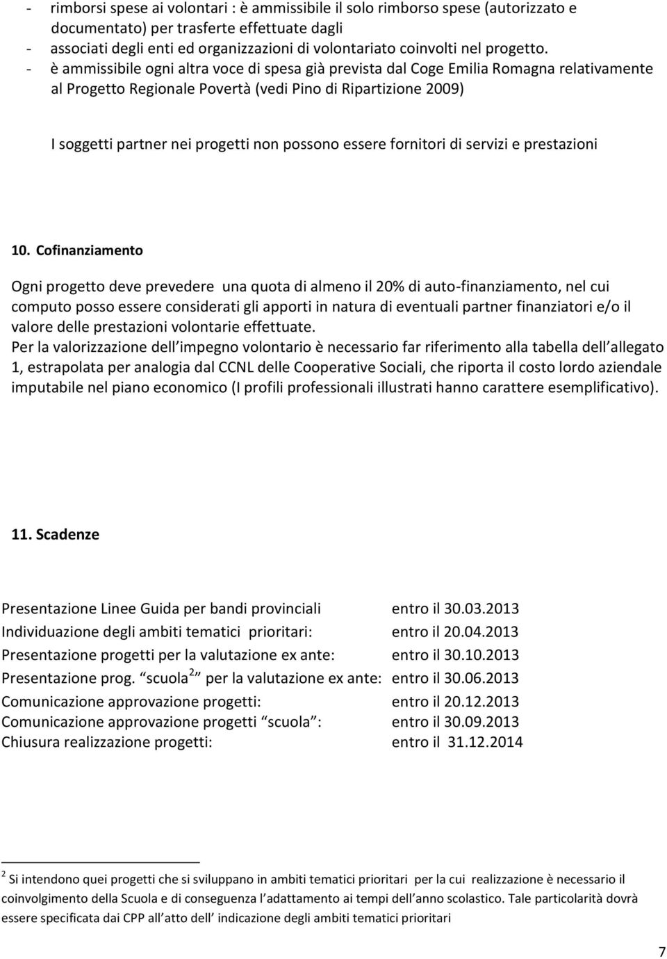 - è ammissibile ogni altra voce di spesa già prevista dal Coge Emilia Romagna relativamente al Progetto Regionale Povertà (vedi Pino di Ripartizione 2009) I soggetti partner nei progetti non possono