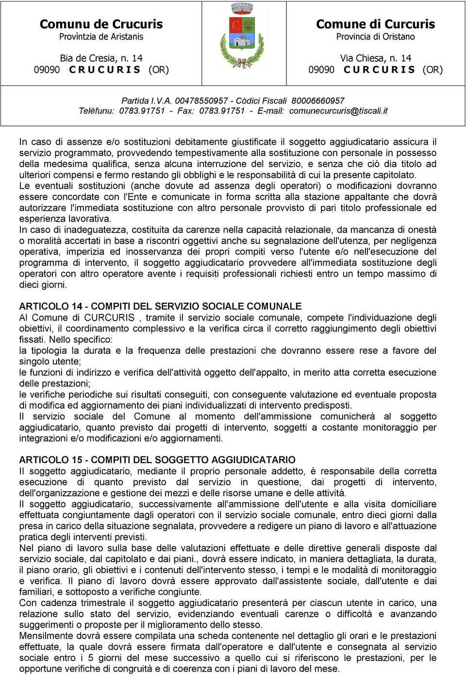 Le eventuali sostituzioni (anche dovute ad assenza degli operatori) o modificazioni dovranno essere concordate con l'ente e comunicate in forma scritta alla stazione appaltante che dovrà autorizzare