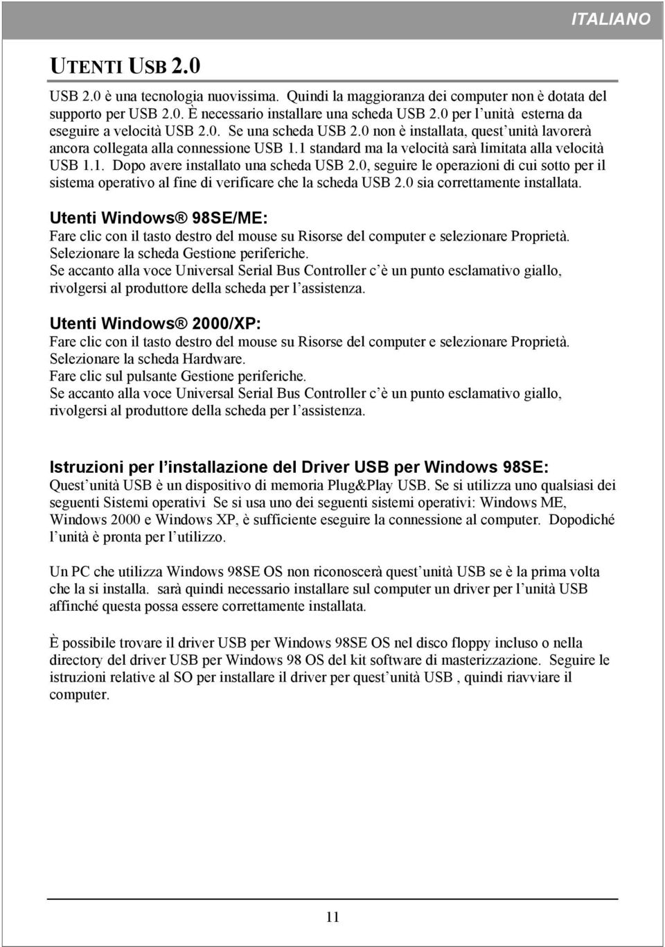 1 standard ma la velocità sarà limitata alla velocità USB 1.1. Dopo avere installato una scheda USB 2.