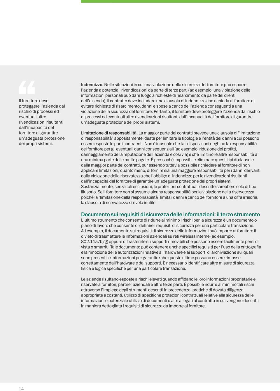 Nelle situazioni in cui una violazione della sicurezza del fornitore può esporre l'azienda a potenziali rivendicazioni da parte di terze parti (ad esempio, una violazione delle informazioni personali