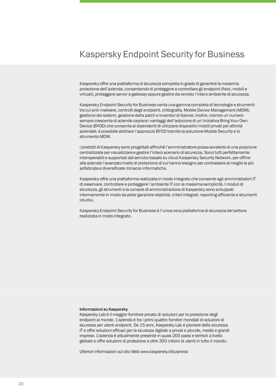 Kaspersky Endpoint Security for Business vanta una gamma completa di tecnologie e strumenti tra cui anti-malware, controlli degli endpoint, crittografia, Mobile Device Management (MDM), gestione dei