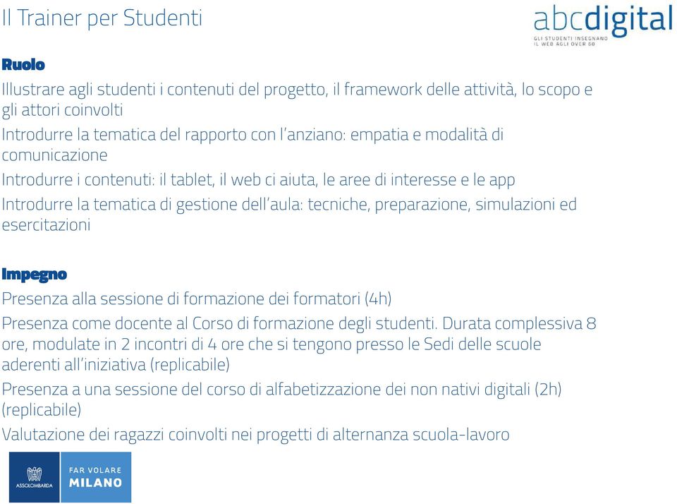 ed esercitazioni Impegno Presenza alla sessione di formazione dei formatori (4h) Presenza come docente al Corso di formazione degli studenti.