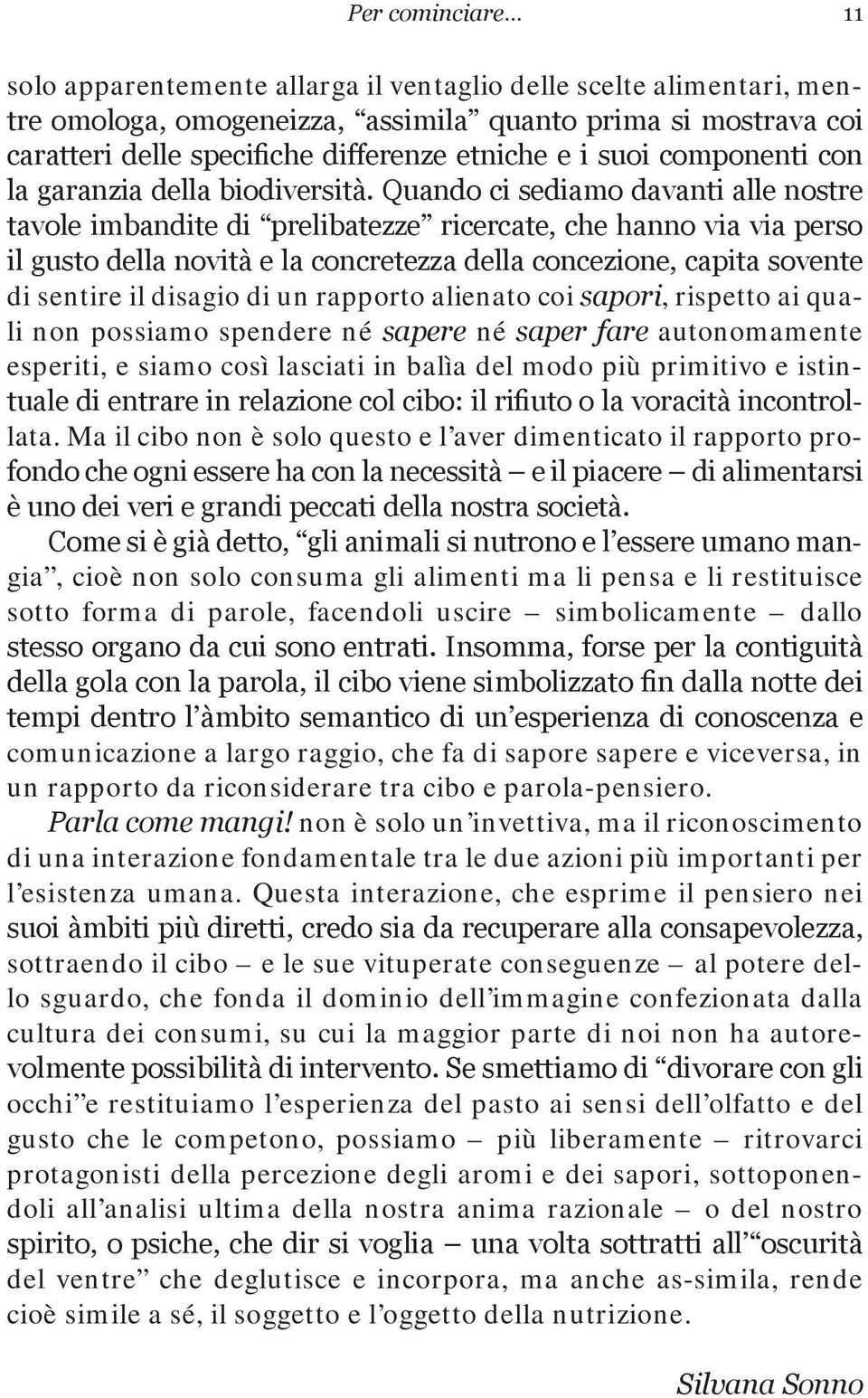 Quando ci sediamo davanti alle nostre tavole imbandite di prelibatezze ricercate, che hanno via via perso il gusto della novità e la concretezza della concezione, capita sovente di sentire il disagio