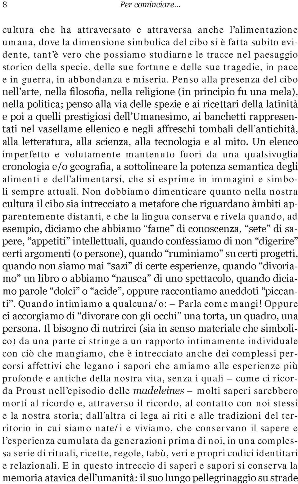 Penso alla presenza del cibo nell arte, nella filosofia, nella religione (in principio fu una mela), nella politica; penso alla via delle spezie e ai ricettari della latinità e poi a quelli