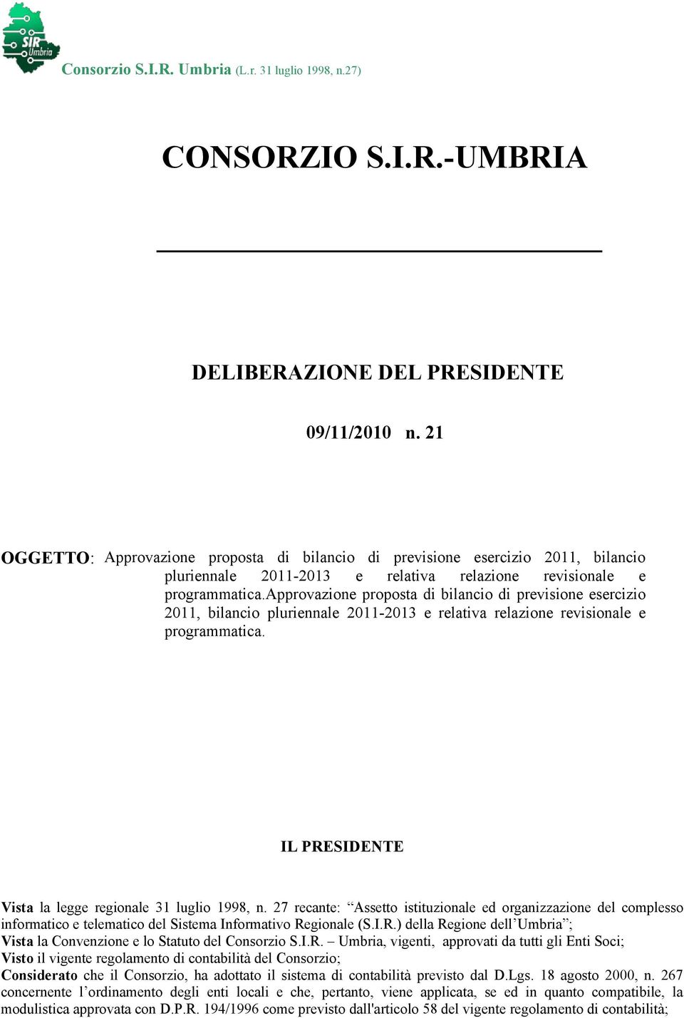 approvazione proposta di bilancio di previsione esercizio 2011, bilancio pluriennale 2011-2013 e relativa relazione revisionale e programmatica.