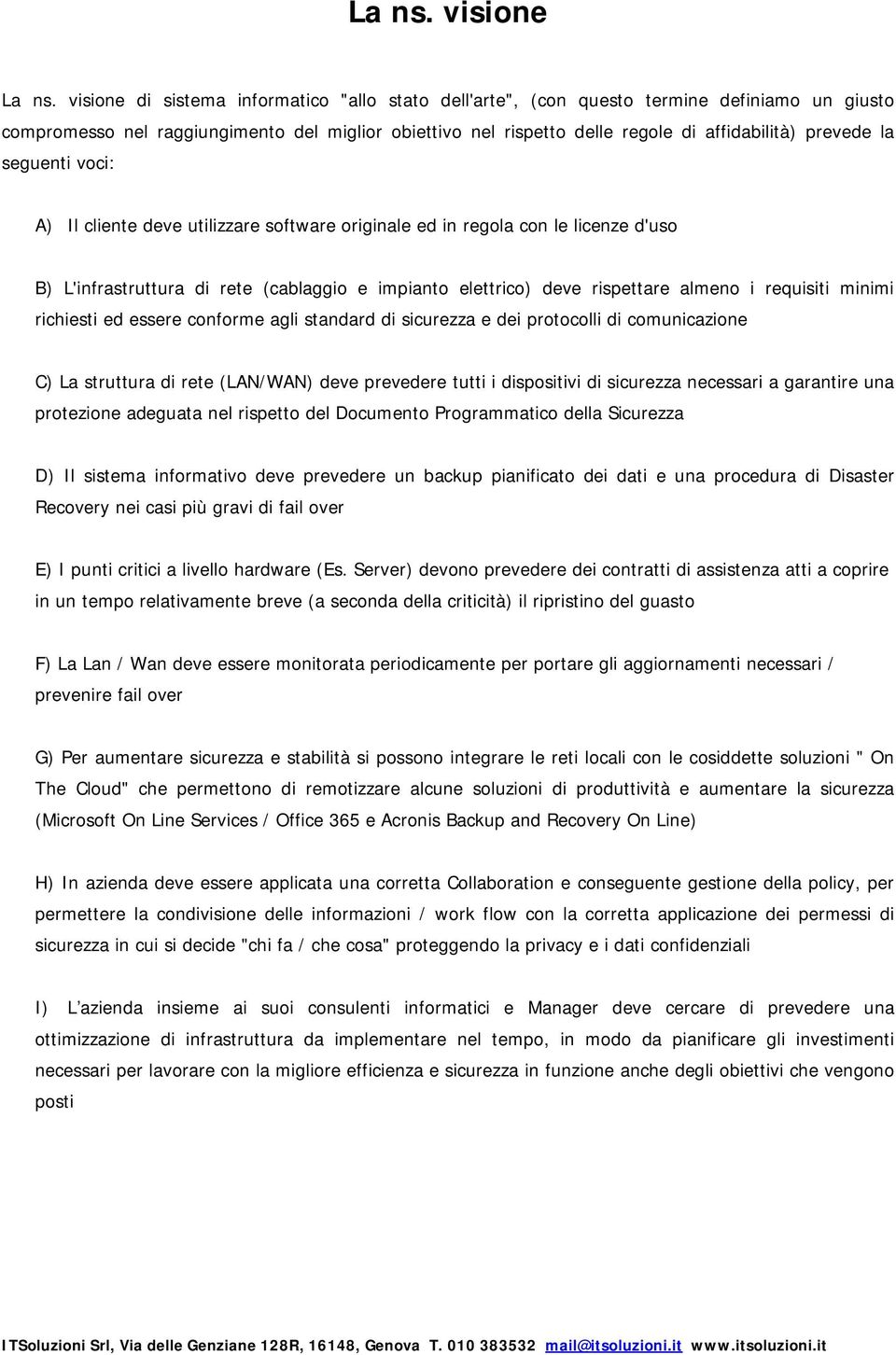 la seguenti voci: A) Il cliente deve utilizzare software originale ed in regola con le licenze d'uso B) L'infrastruttura di rete (cablaggio e impianto elettrico) deve rispettare almeno i requisiti