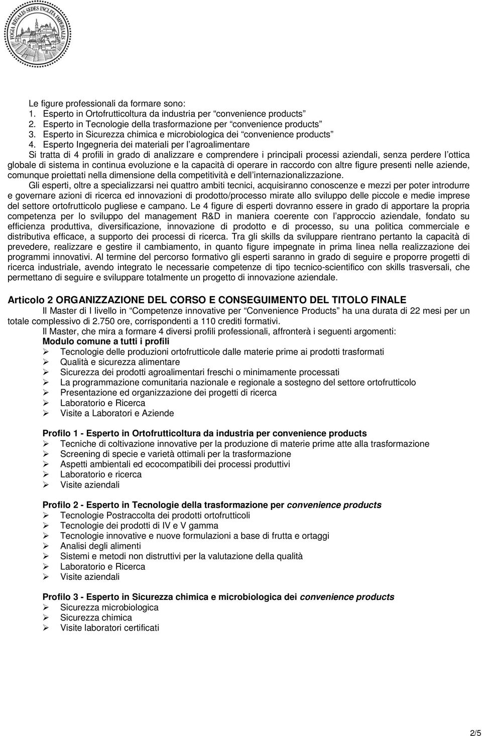 Esperto Ingegneria dei materiali per l agroalimentare Si tratta di 4 profili in grado di analizzare e comprendere i principali processi aziendali, senza perdere l ottica globale di sistema in