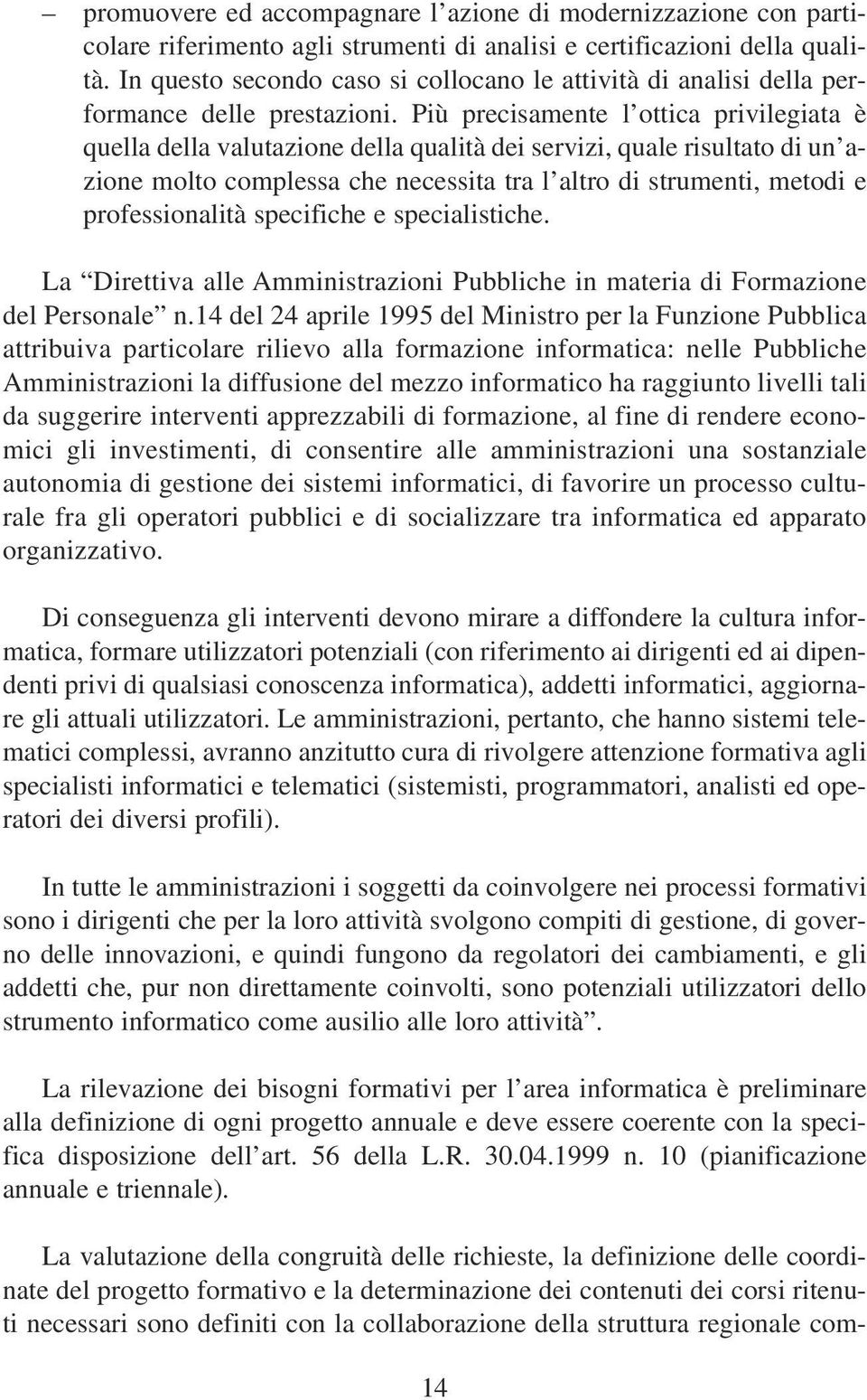 Più precisamente l ottica privilegiata è quella della valutazione della qualità dei servizi, quale risultato di un azione molto complessa che necessita tra l altro di strumenti, metodi e