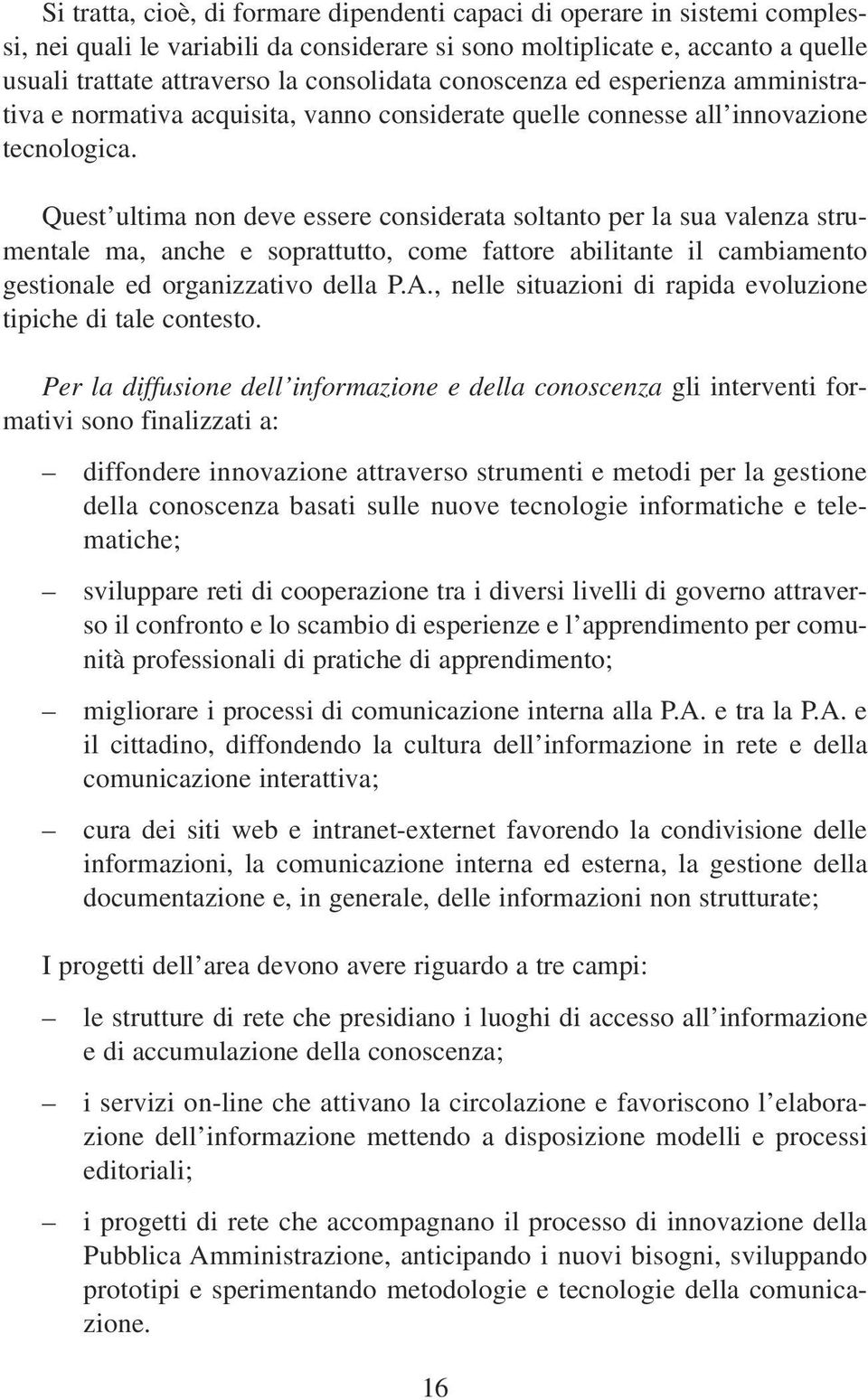 Quest ultima non deve essere considerata soltanto per la sua valenza strumentale ma, anche e soprattutto, come fattore abilitante il cambiamento gestionale ed organizzativo della P.A.