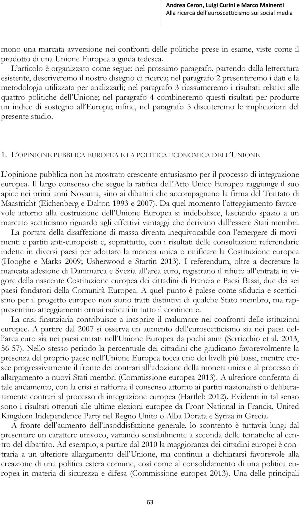 utilizzata per analizzarli; nel paragrafo 3 riassumeremo i risultati relativi alle quattro politiche dell Unione; nel paragrafo 4 combineremo questi risultati per produrre un indice di sostegno all