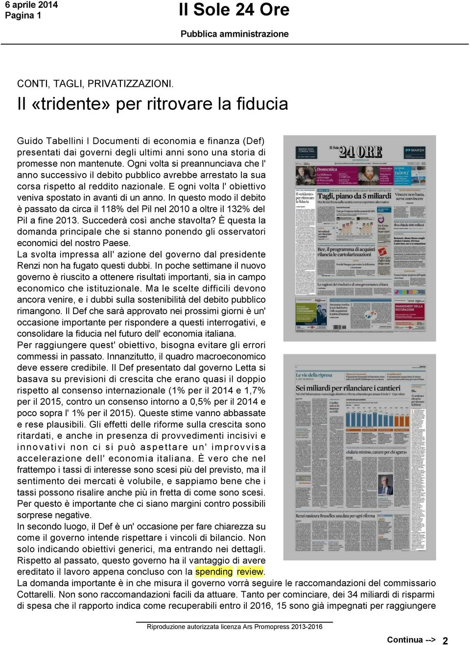 Ogni volta si preannunciava che l' anno successivo il debito pubblico avrebbe arrestato la sua corsa rispetto al reddito nazionale. E ogni volta l' obiettivo veniva spostato in avanti di un anno.