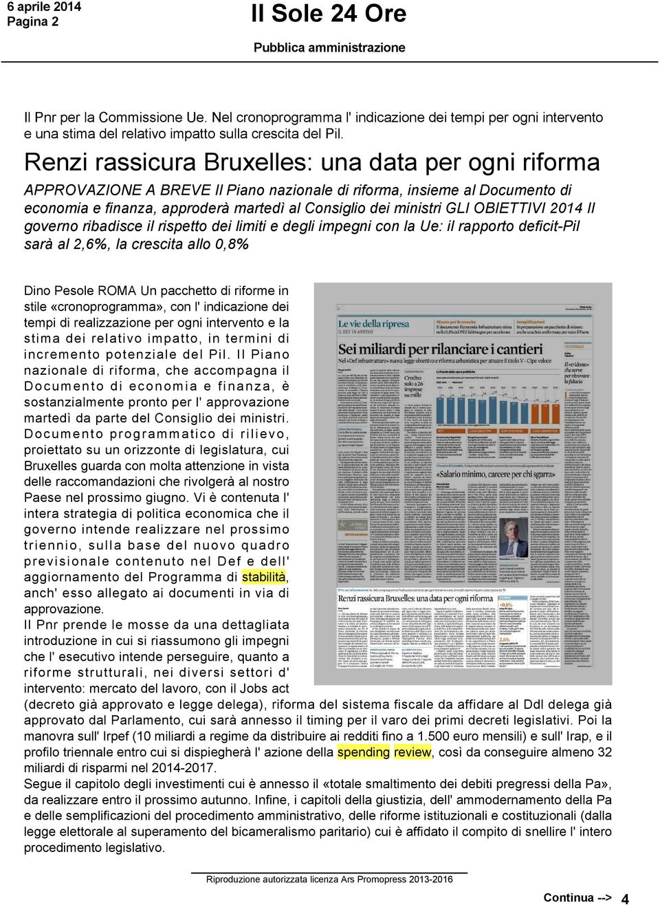 OBIETTIVI 2014 Il governo ribadisce il rispetto dei limiti e degli impegni con la Ue: il rapporto deficit Pil sarà al 2,6%, la crescita allo 0,8% Dino Pesole ROMA Un pacchetto di riforme in stile