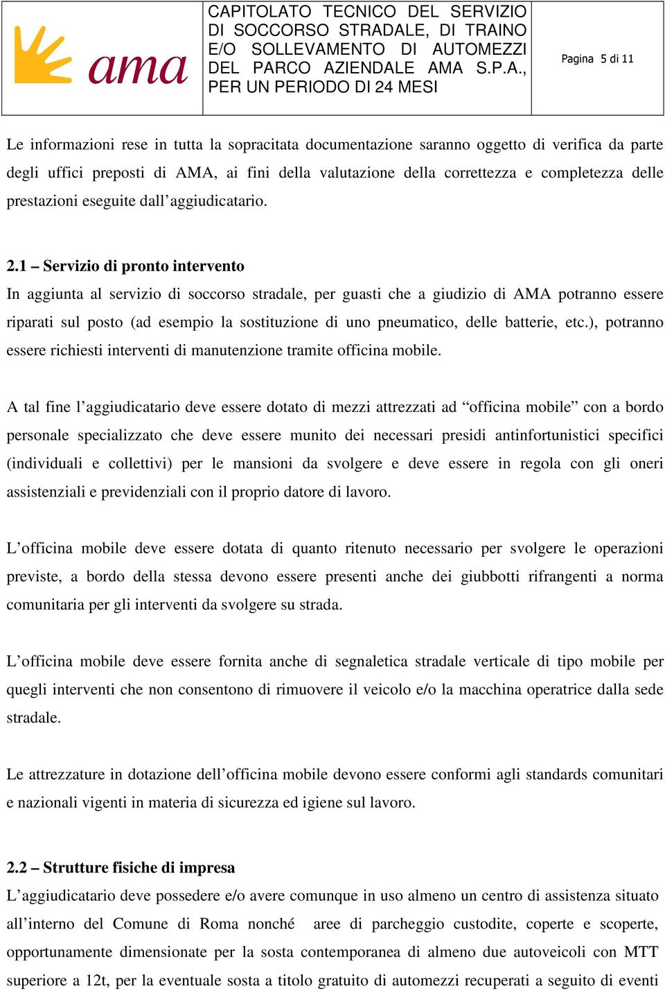 1 Servizio di pronto intervento In aggiunta al servizio di soccorso stradale, per guasti che a giudizio di AMA potranno essere riparati sul posto (ad esempio la sostituzione di uno pneumatico, delle