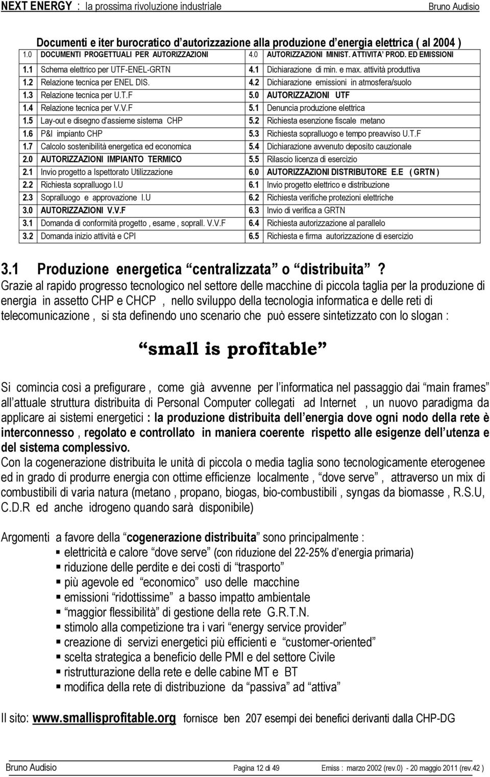 3 Relazione tecnica per U.T.F 5.0 AUTORIZZAZIONI UTF 1.4 Relazione tecnica per V.V.F 5.1 Denuncia produzione elettrica 1.5 Lay-out e disegno d assieme sistema CHP 5.