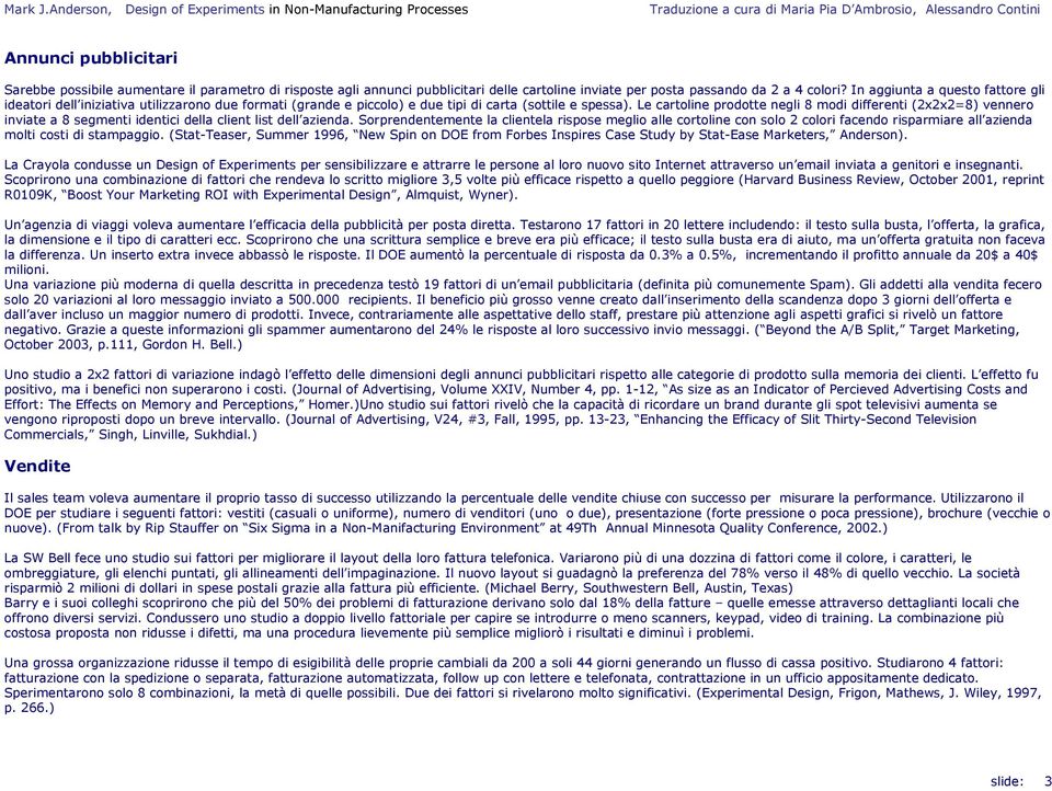 Le cartoline prodotte negli 8 modi differenti (2x2x2=8) vennero inviate a 8 segmenti identici della client list dell azienda.