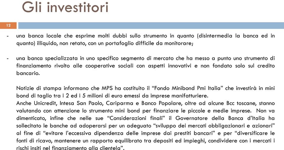 bancario. Notizie di stampa informano che MPS ha costituito il Fondo Minibond Pmi Italia che investirà in mini bond di taglio tra i 2 ed i 5 milioni di euro emessi da imprese manifatturiere.