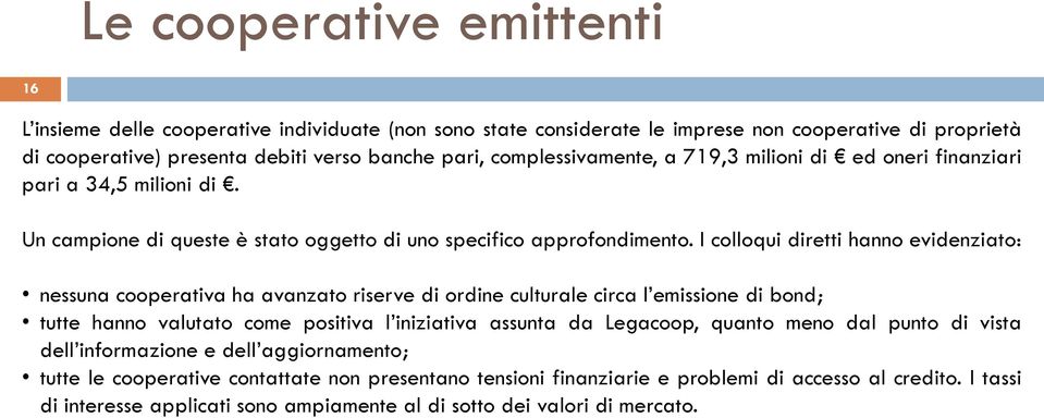 I colloqui diretti hanno evidenziato: nessuna cooperativa ha avanzato riserve di ordine culturale circa l emissione di bond; tutte hanno valutato come positiva l iniziativa assunta da Legacoop,