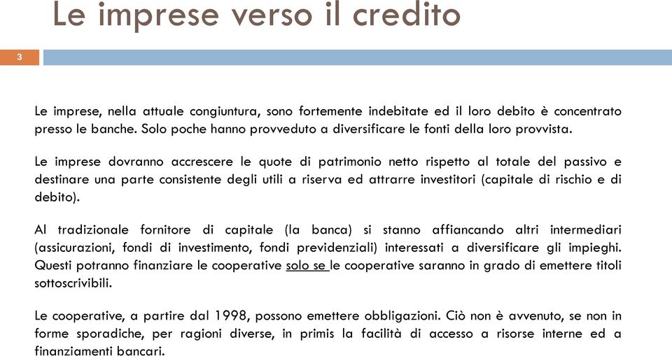 Le imprese dovranno accrescere le quote di patrimonio netto rispetto al totale del passivo e destinare una parte consistente degli utili a riserva ed attrarre investitori (capitale di rischio e di