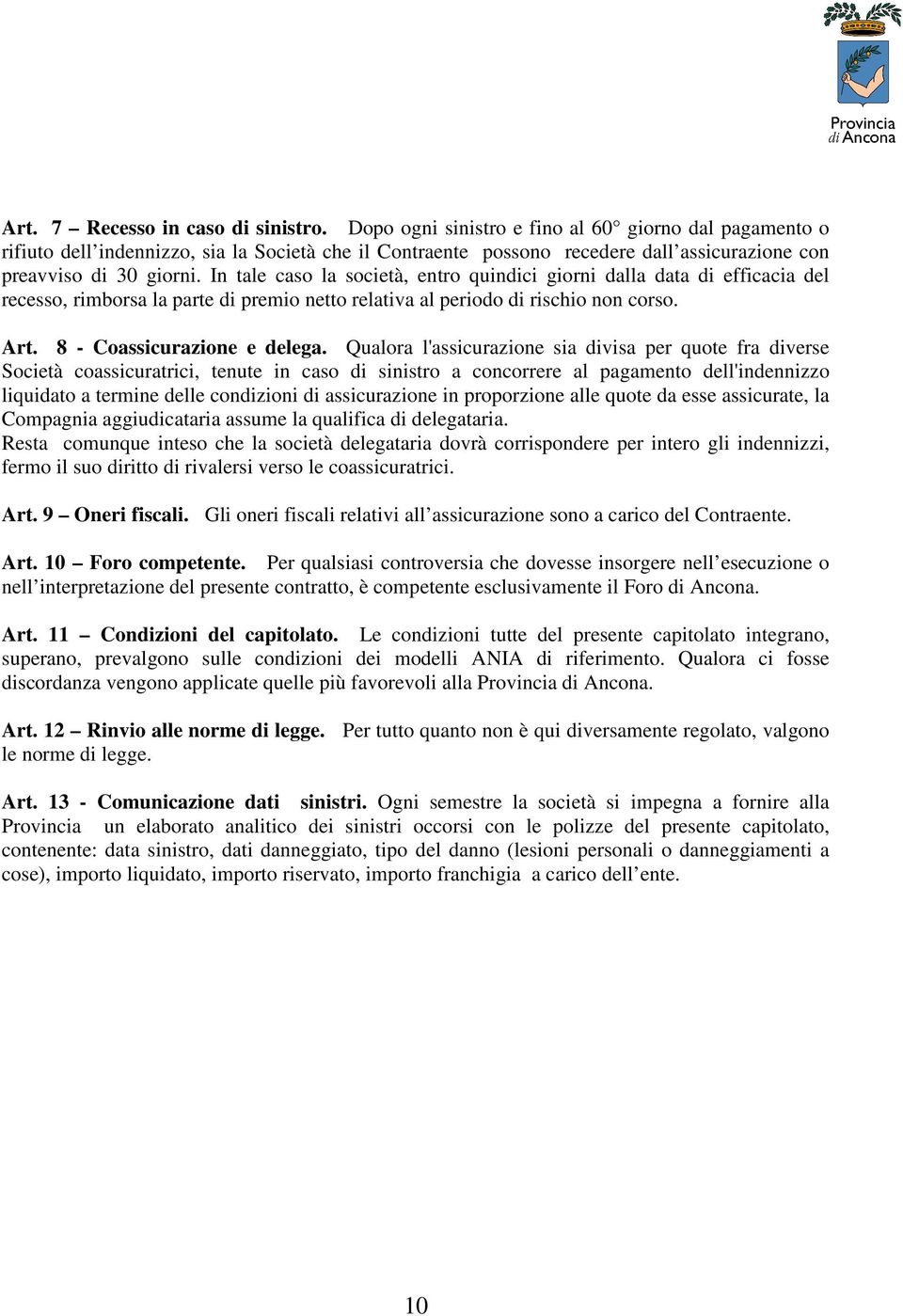 In tale caso la società, entro quindici giorni dalla data di efficacia del recesso, rimborsa la parte di premio netto relativa al periodo di rischio non corso. Art. 8 - Coassicurazione e delega.