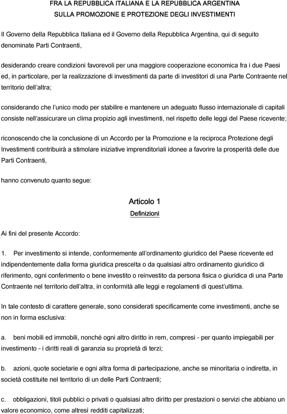 investitori di una Parte Contraente nel territorio dell altra; considerando che l unico modo per stabilire e mantenere un adeguato flusso internazionale di capitali consiste nell assicurare un clima