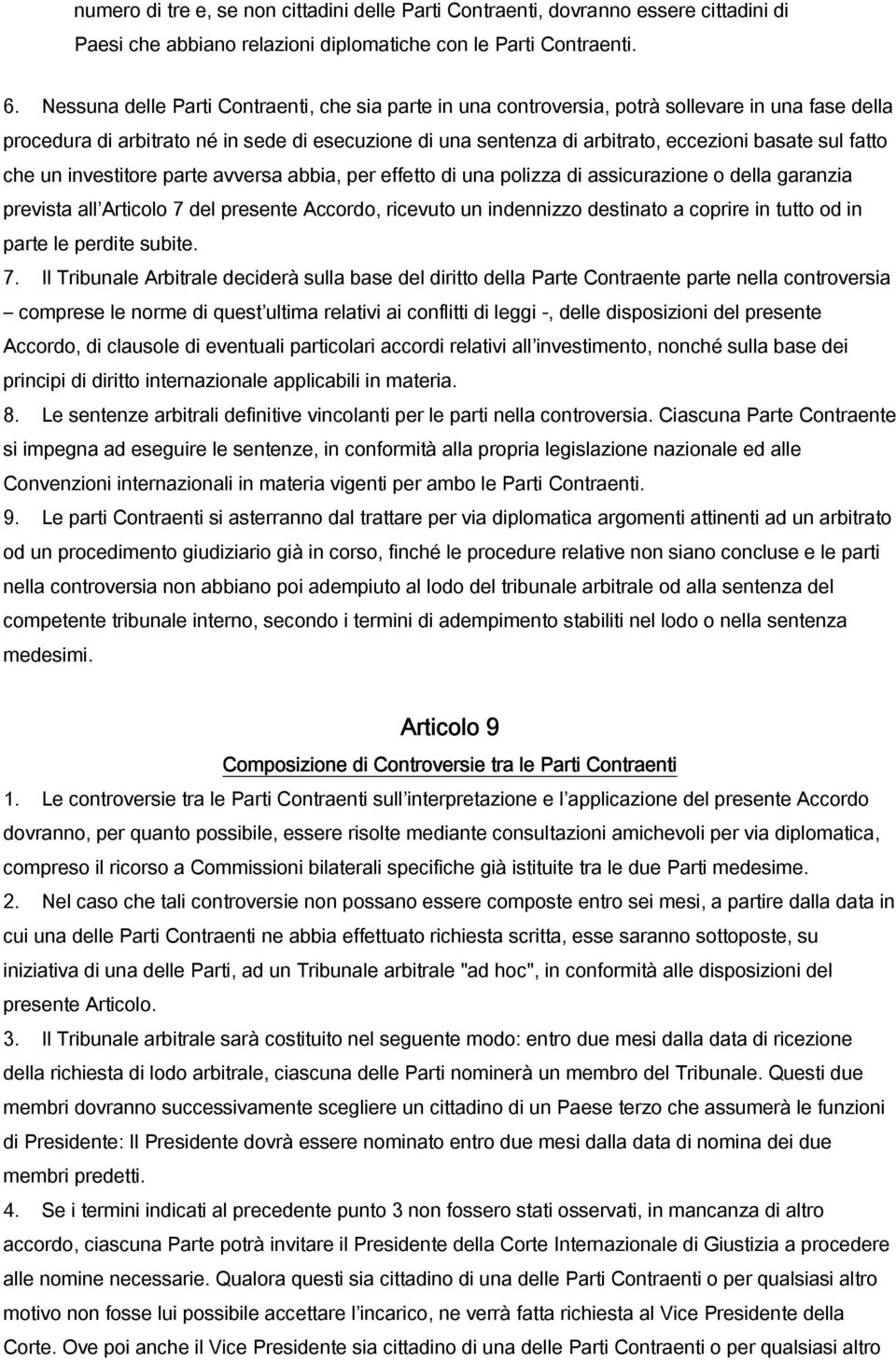 fatto che un investitore parte avversa abbia, per effetto di una polizza di assicurazione o della garanzia prevista all Articolo 7 del presente Accordo, ricevuto un indennizzo destinato a coprire in