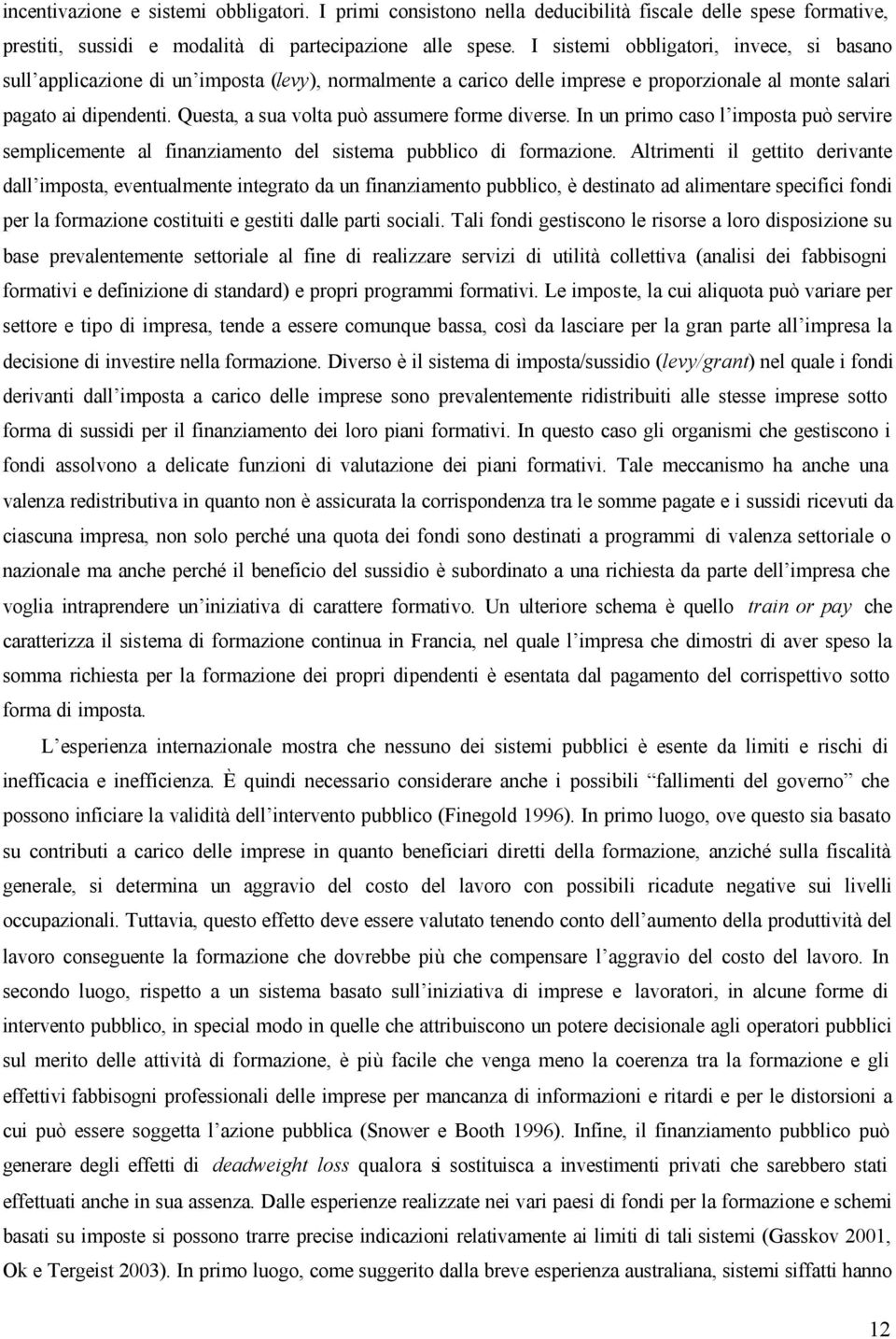 Questa, a sua volta può assumere forme diverse. In un primo caso l imposta può servire semplicemente al finanziamento del sistema pubblico di formazione.