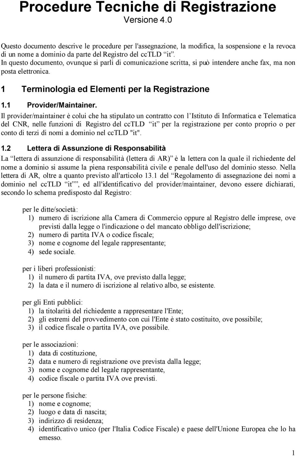 In questo documento, ovunque si parli di comunicazione scritta, si può intendere anche fax, ma non posta elettronica. 1 Terminologia ed Elementi per la Registrazione 1.1 Provider/Maintainer.