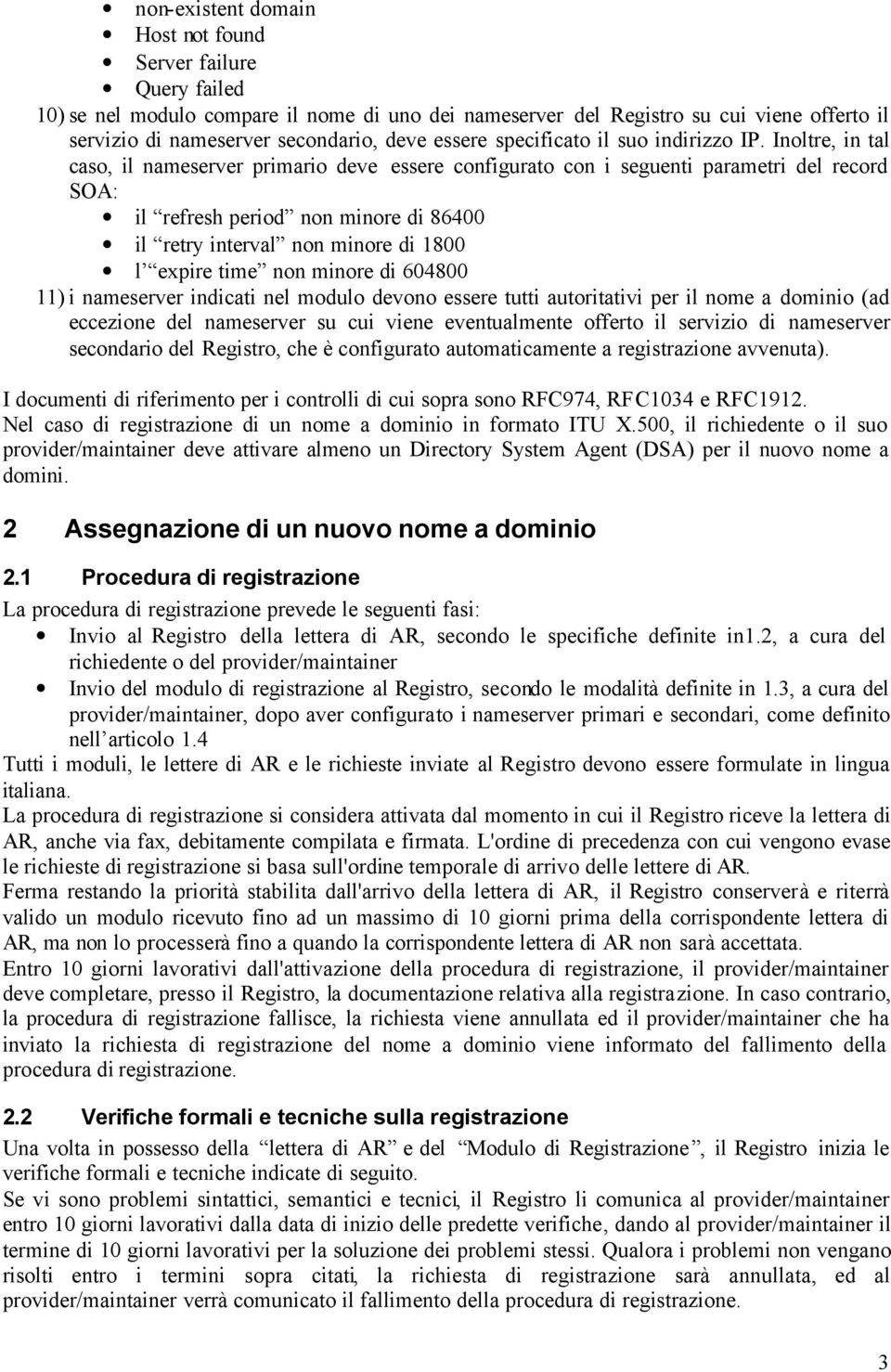 Inoltre, in tal caso, il nameserver primario deve essere configurato con i seguenti parametri del record SOA: il refresh period non minore di 86400 il retry interval non minore di 1800 l expire time