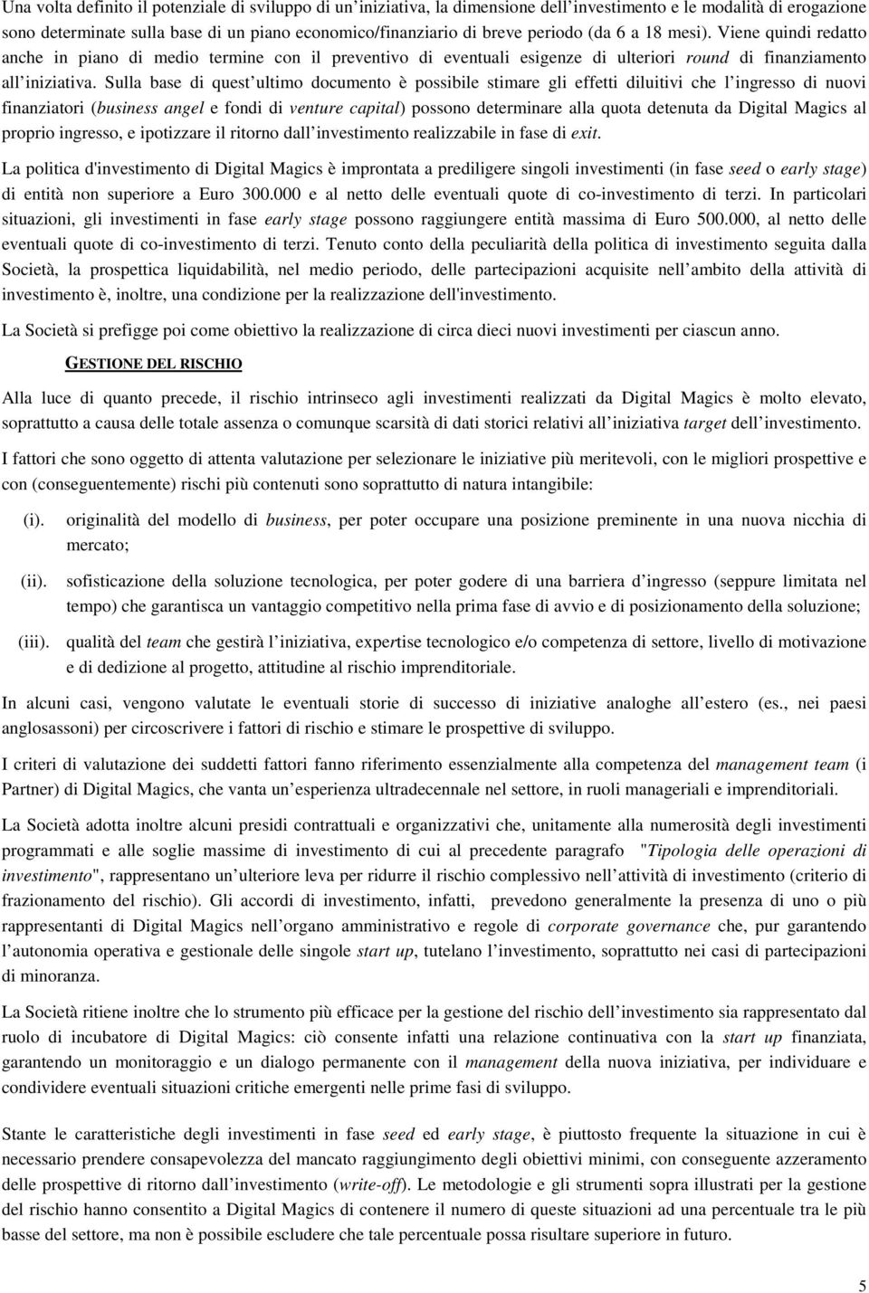 Sulla base di quest ultimo documento è possibile stimare gli effetti diluitivi che l ingresso di nuovi finanziatori (business angel e fondi di venture capital) possono determinare alla quota detenuta