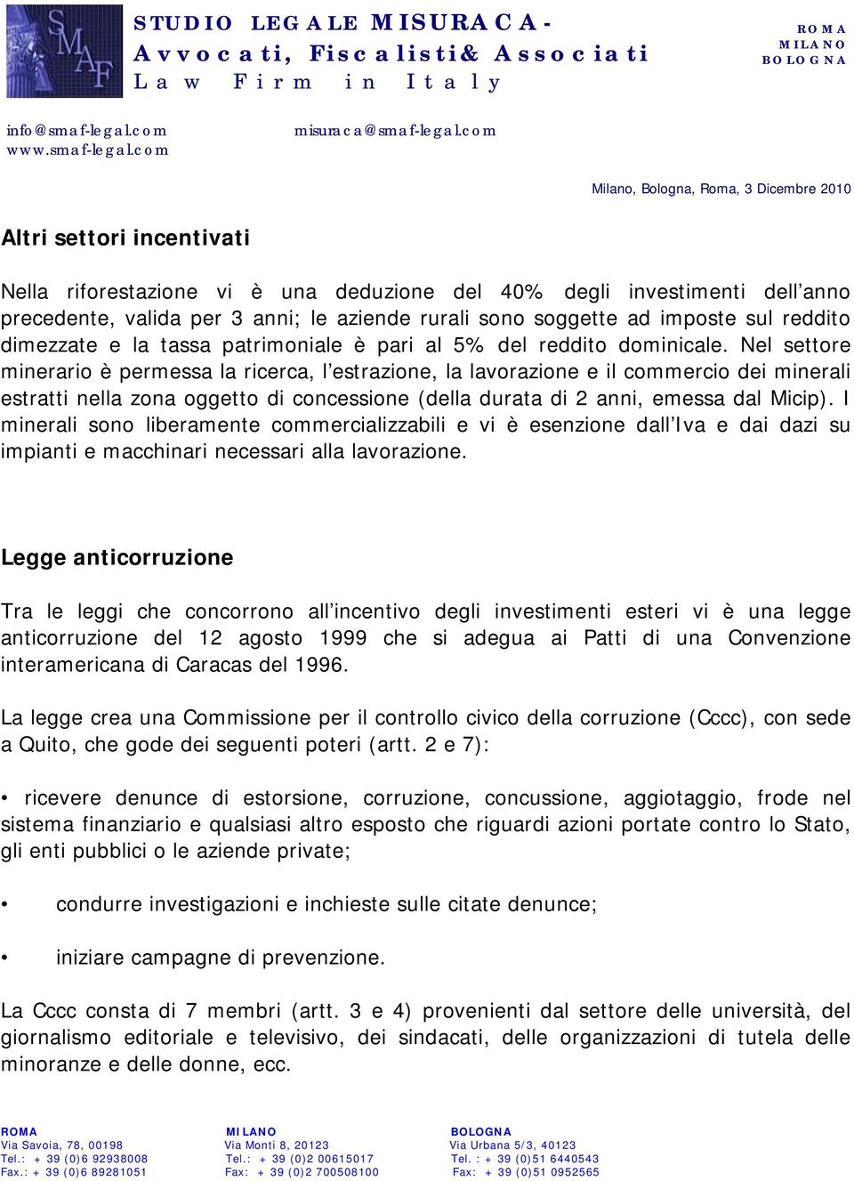 Nel settore minerario è permessa la ricerca, l estrazione, la lavorazione e il commercio dei minerali estratti nella zona oggetto di concessione (della durata di 2 anni, emessa dal Micip).