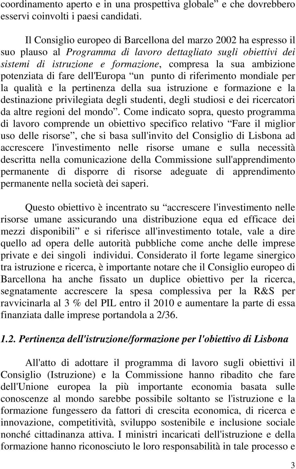 potenziata di fare dell'europa un punto di riferimento mondiale per la qualità e la pertinenza della sua istruzione e formazione e la destinazione privilegiata degli studenti, degli studiosi e dei