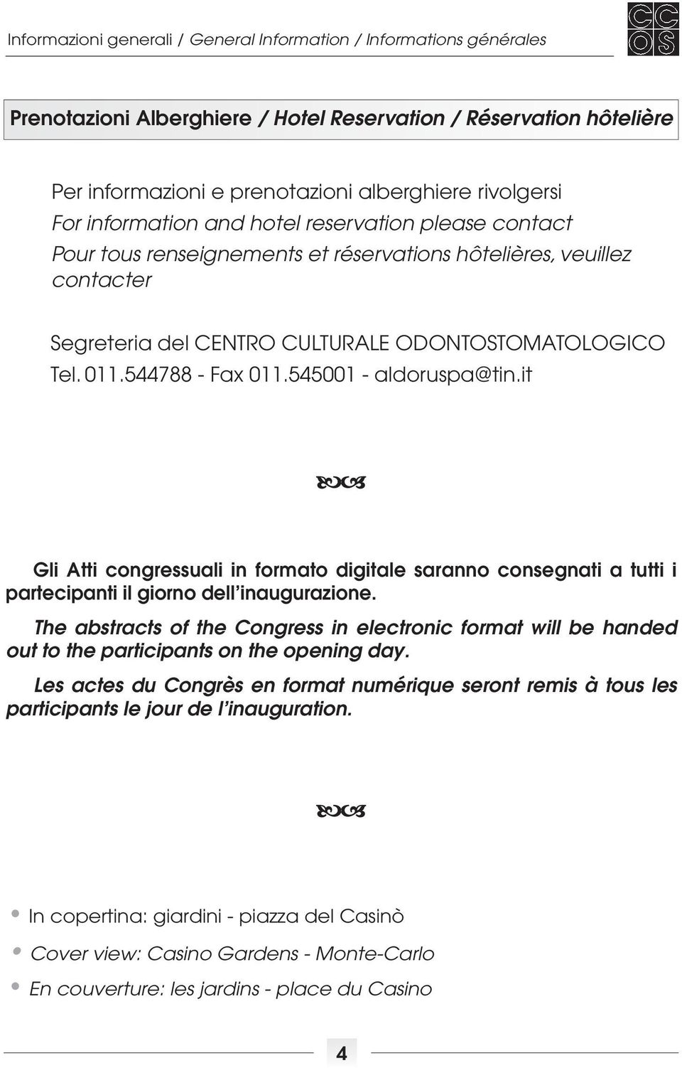 545001 - aldoruspa@tin.it Gli Atti congressuali in formato digitale saranno consegnati a tutti i partecipanti il giorno dell inaugurazione.