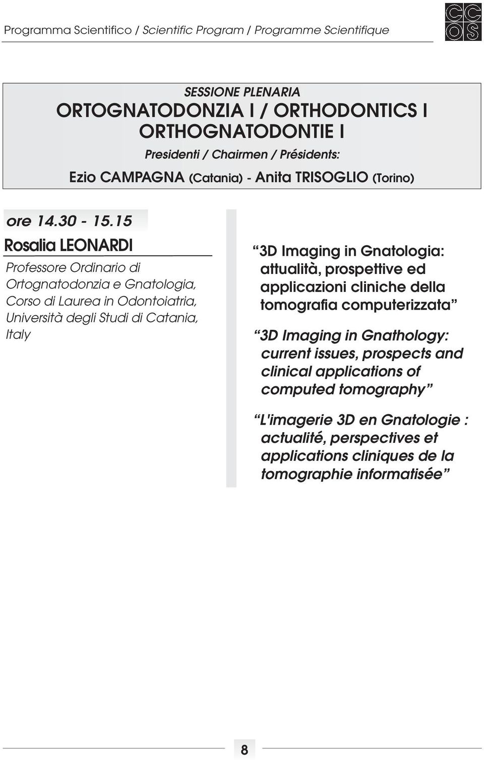 15 Rosalia LEONARDI Professore Ordinario di Ortognatodonzia e Gnatologia, Corso di Laurea in Odontoiatria, Università degli Studi di Catania, Italy 3D Imaging