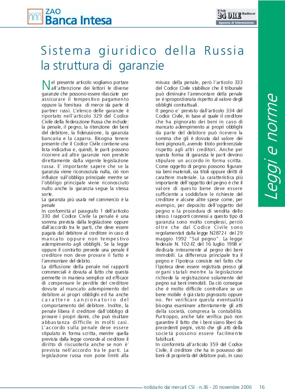 L elenco delle garanzie è riportato nell articolo 329 del Codice Civile della Federazione Russa che include: la pena le, il pe gno, la ritenzione dei be ni del de bitore, la fideiussione, la gara